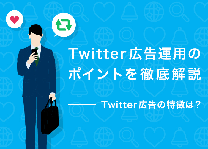 Twitter広告運用のポイントを徹底解説！Twitter広告の特徴は？
