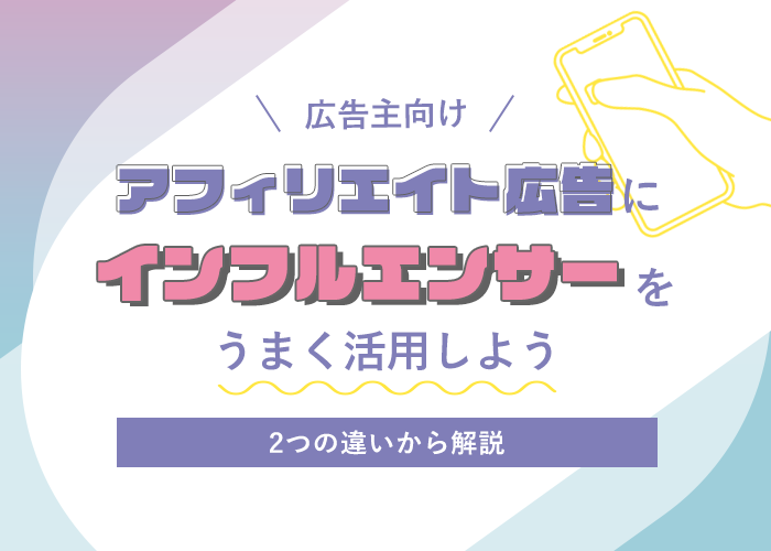 【広告主向け】アフィリエイトにインフルエンサーをうまく活用しよう｜2つの違いから解説