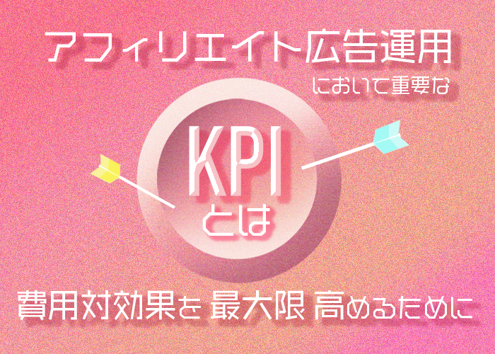 【広告主向け】アフィリエイト広告運用において重要なKPIとは｜費用対効果を高めるために
